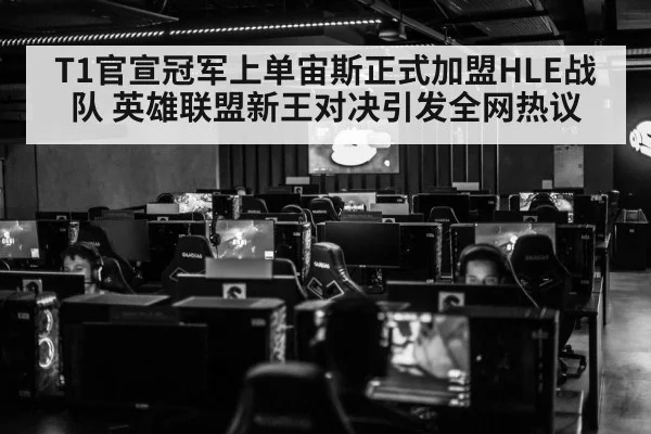 T1官宣冠军上单宙斯正式加盟HLE战队 英雄联盟新王对决引发全网热议